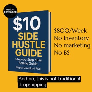 May include: A digital download guide titled "$10 Side Hustle Guide" with text that reads "Step-by-Step eBay Selling Guide." The cover is navy blue with white and yellow text. Additional text on a yellow background states "$800/Week, No Inventory, No marketing, No BS."