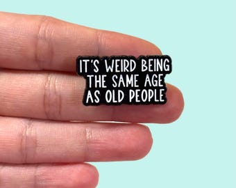 Funny Enamel Pin, It’s Weird Being The Same Age As Old People, Sarcastic Badge, Gift for Friends, Aging Humor, Backpack and Lanyard Pin