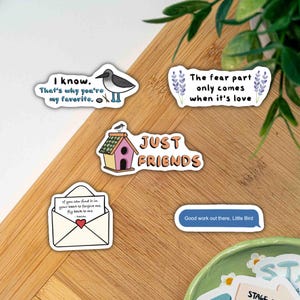 May include: A collection of stickers with various designs and text. One sticker features a bird and the text "I know. That's why you're my favorite." Another says "The fear part only comes when it's love."