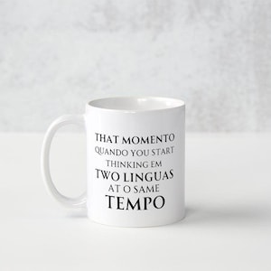 Portuguese English Funny 11oz Ceramic Mug - &quot;That Momento Quando You Start Thinking Em Two Linguas At O Same Tempo&quot; bilingual humourous