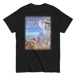Born To Dilly Dally Forced To Lock In | Raccoon T-Shirt | Procrastination T Shirt | Funny Tee