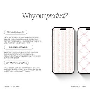 May include: Two smartphones displaying seamless patterns. One features a floral design with pink flowers and green leaves on a white background. The other showcases a pattern of pink bows on a white backdrop. Text on the image reads "Why our product?" and "SUNSHINEDOODLES."