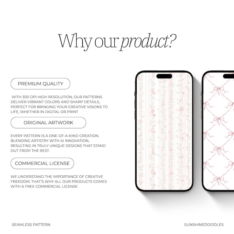 May include: Two smartphones displaying seamless patterns. One features a floral design with pink flowers and green leaves on a white background. The other showcases a pattern of pink bows on a white backdrop. Text on the image reads "Why our product?" and "SUNSHINEDOODLES."
