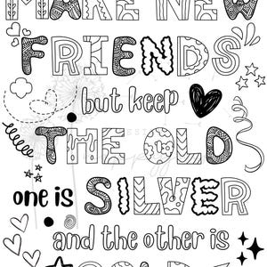 May include: Black and white printable coloring page with the quote "Make new friends but keep the old, one is silver and the other is gold".