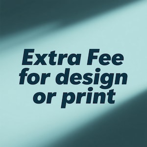 May include: Text on a light blue background reads "Extra Fee for design or print" in a dark blue, bold font. The text is centered and takes up most of the image.