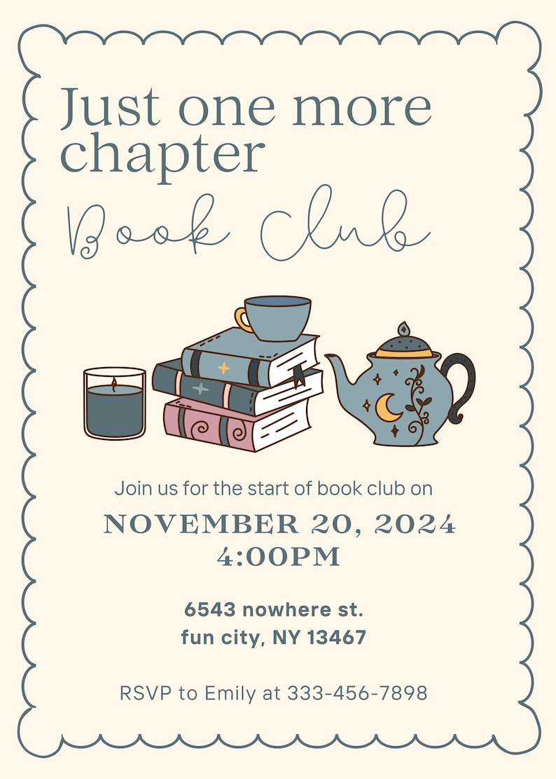 May include: Invitation to a book club meeting on November 20, 2024 at 4:00 PM. The invitation features an illustration of a teapot, a cup, a candle, and a stack of books. The text reads "Just one more chapter Book club" and includes the address 6543 nowhere st. fun city, NY 13467 and RSVP information to Emily at 333-456-7898.