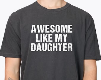 Awesome Like My Daughter Comfort Colors T-Shirt, Funny Shirt for Dad, Gift from Daughter, Father's Day Gift, Daughter Gift, Best Dad Gift