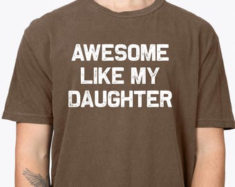 Awesome Like My Daughter Shirt Men Funny Fathers Day Dad Comfort Colors T-Shirt, Gift from Daughter, Father's Day Gift, Gift for Dad