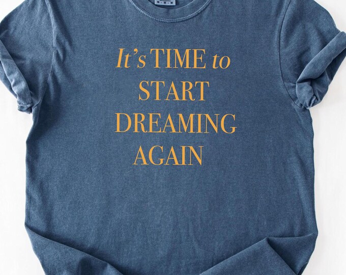It's Time To Start Dreaming Again Comfort Colors® T-Shirt, Note To Self T-Shirt, Mental Health Shirt, Inspirational Shirt, Gift for Team