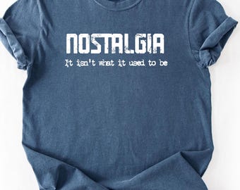 Nostalgia T-Shirt, Nostalgia It Isn't What It Used To Be Comfort Colors® T-Shirt, Retro Nostalgia Shirt, Gift for Her, Gift for Him,