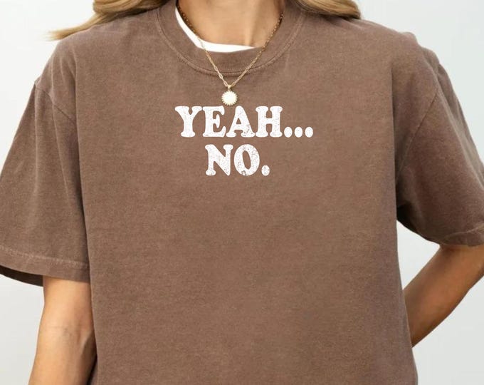 Yeah No Comfort Color T-Shirt, Mental Health Shirt, Funny Shirt, Funny Gift for Men, for Women, Rejecting T-Shirt, Sarcasm Shirt, Saying Tee