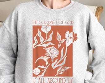 Goodness Of God Is All Around Us Sweatshirt, God Is Good Easter Sweatshirt, Christian Jesus Faith Sweatshirt, God Apparel, Church Sweatshirt