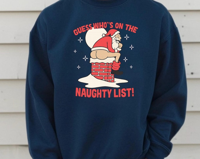 Funny Santa Christmas Sweater, Naughty List Sweatshirt, Ugly Xmas Party Shirt, Hilarious Holiday Graphic Sweater, Funny Christmas Sweatshirt