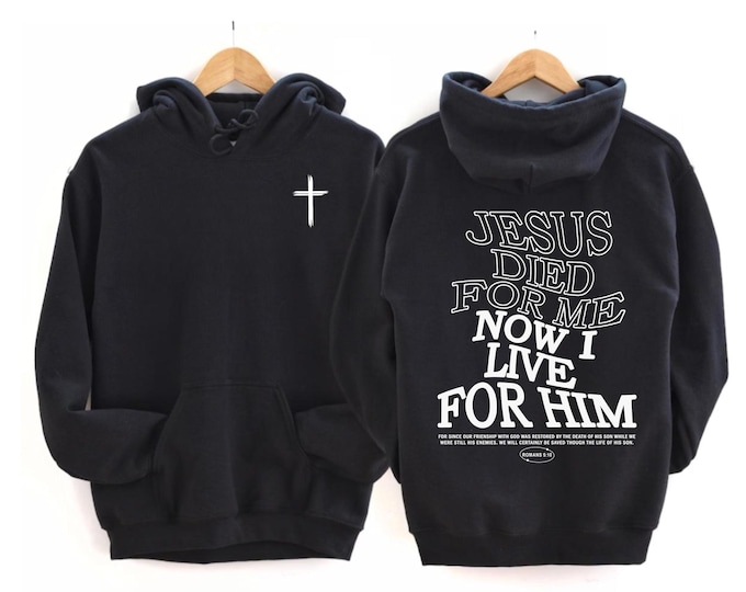 Jesus Died For Me Now I Live For Him Hoodie - Sweatshirt, Powerful Christian Faith Statement With Cross Graphic, For Men, For Women