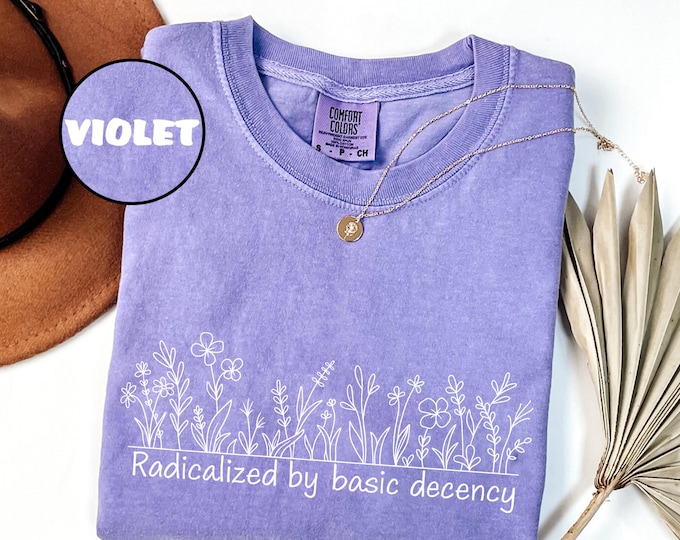 Radicalized By Basic Decency Comfort Colors® T-Shirt, Liberal Feminist Accessory, Motivational Gift, Feminist Activist Gift, Gift for Her
