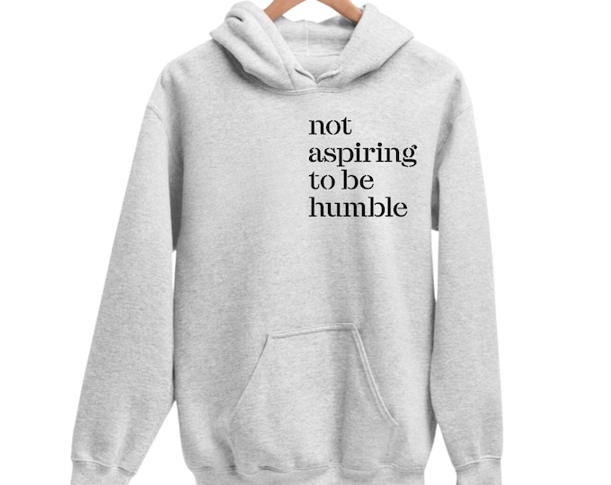 Not Aspiring To Be Humble Hoodie, Quote Shirt, Hooded Sweatshirt, Women's Right Equality Shirt, Girl Power Shirt