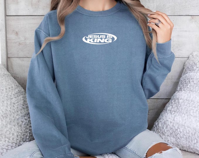 Jesus Is King Comfort Colors Sweatshirt