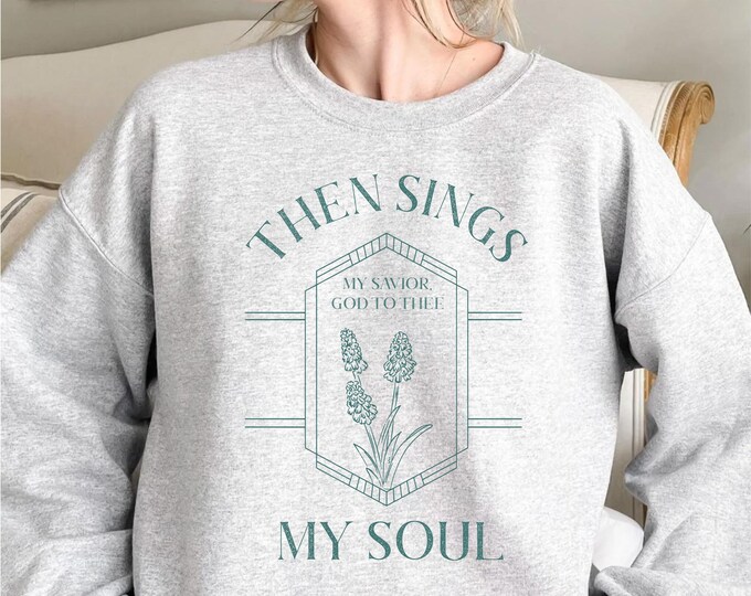 Then Sings My Soul Christian Sweatshirt, How Great Thou Art Christian Apparel, Floral Sweatshirt, Bible Verse Sweatshirt for Her