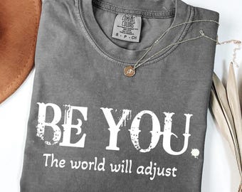 Be You The World Will Adjust Comfort Colors® T-Shirt, Inspirational Women's T-Shirt, Motivational Gifts, Gift for Her, Best friend Gift