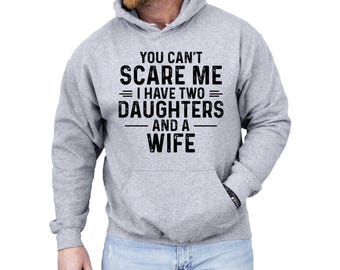 You Can't Scare Me I Have Two Daughters And A Wife Hoodie, Funny Quote Shirt, Gift For Husband, Funny Dad And Daughter Tee