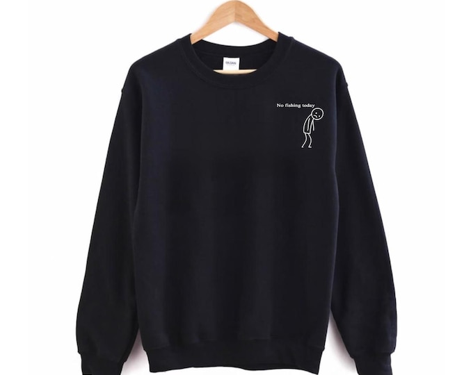 No Fishing Today Shirt: Funny Fishing Lover Gift Tee - Sweatshirt - Hoodie