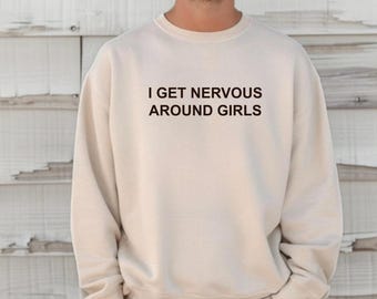 I Get Nervous Around Girls Sweatshirt, Men's T-shirt, Love Quote Shirt, Gift For Boy Friends, Daddy Gift, Unisex Shirt For Men