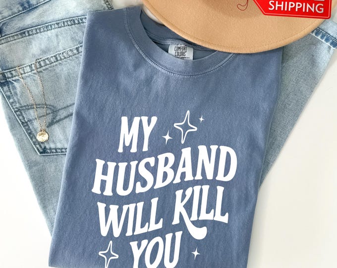Funny Husband Shirt, Gift for Husband - My Husband Will Kill You Comfort Colors T-Shirt, My Wife Will Kill You Shirt, Wife Gift for Husband