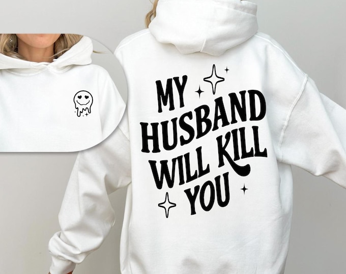 Funny Husband Hoodie, Valentines Day Sweatshirt, Gift for Husband, My Husband Will Kill You Hoodie, Basic Graphic Clothing