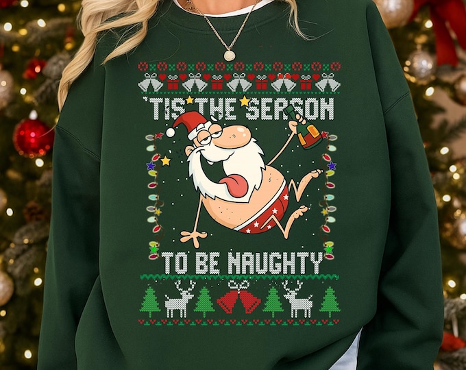 Funny Naughty Santa Ugly Christmas Sweatshirt, Tis The Season To Be Naughty Sweater, Adult Humor Xmas Pullover, Holiday Party Gift