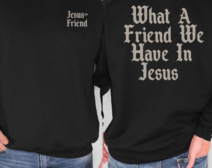 What a Friend in Jesus Unisex Sweatshirt, Bible Verse Tee, Religious Shirt for Men, Christian Shirt,  Jesus Lovers Gift, Christian Gifts
