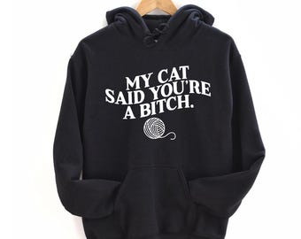 My Cat Said You're a Bitch Sweatshirt, Funny Cat Mom Hoodie, Cat Mom Shirt, Cat Mother Shirt, Cat Owner Shirt, Funny Cat Lover Shirt