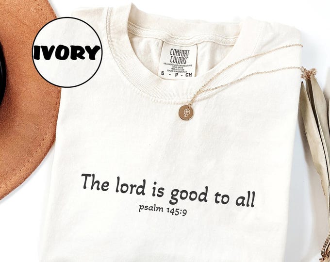 Comfort Colors® The Lord Is Good To All T-Shirt, God Is Good Shirt, Christian Shirt, Bible Verse Shirt, Faith Shirt, Psalm 145:9 T Shirt