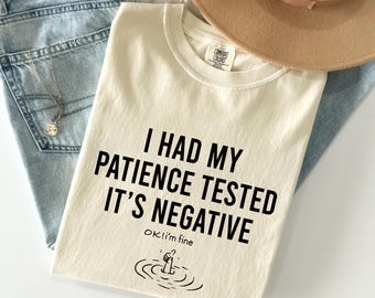 Humorous Saying Shirt, I Had My Patience Tested Im Negative Comfort Colors T-Shirt, Birthday Funny Gift Tee, Ok Im Fine Tee, Funny Sarcastic