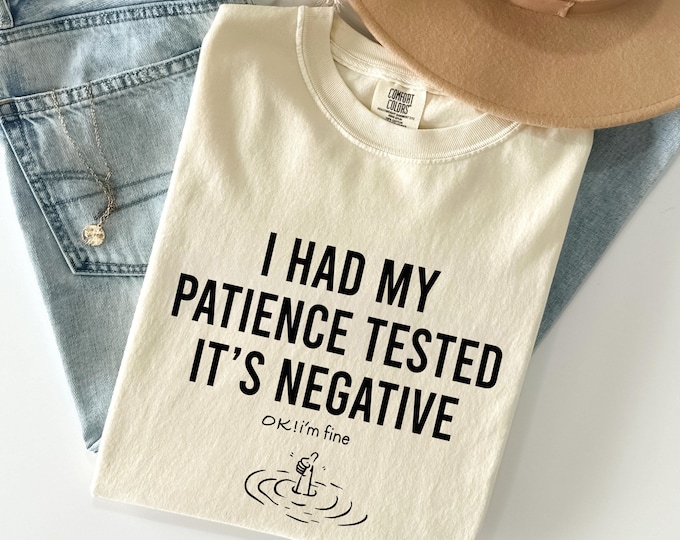 Humorous Saying Shirt, I Had My Patience Tested Im Negative Comfort Colors T-Shirt, Birthday Funny Gift Tee, Ok Im Fine Tee, Funny Sarcastic