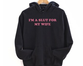 Im A Slut For My Wife Hoodie, Funny Valentines Day Gift for Husband, Gift for Dad, Weird Tee, Quote Shirt, Funny Shirt for Men