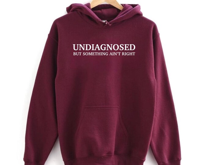 Undiagnosed But Something Ain't Right Sweatshirt-Hoodie, Funny Mental Health Sweatshirt, Quirky Self-Awareness Apparel Gift