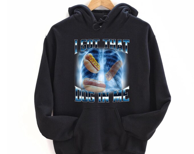 I Got That Dog In Me Funny Hot Dog Meme Xray Hotdog Humor Hoodie, Funny Shirt for Men, for Women, Funny Gift