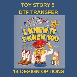 May include: A DTF transfer design featuring a blonde person wearing a red cowboy hat, a white shirt, and blue jeans. The graphic includes cowboy boots, a sheriff star, a beaded bracelet with the text YOU'VE GOT A FRIEND IN ME, and blocks labeled T, S, 5. The text reads I KNEW IT I KNEW YOU and It's a Love Story Baby just Say Yes.