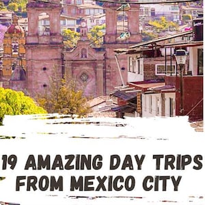 Day Trips from Mexico City: 18 Amazing Getaways | MEXICO TRAVEL GUIDES