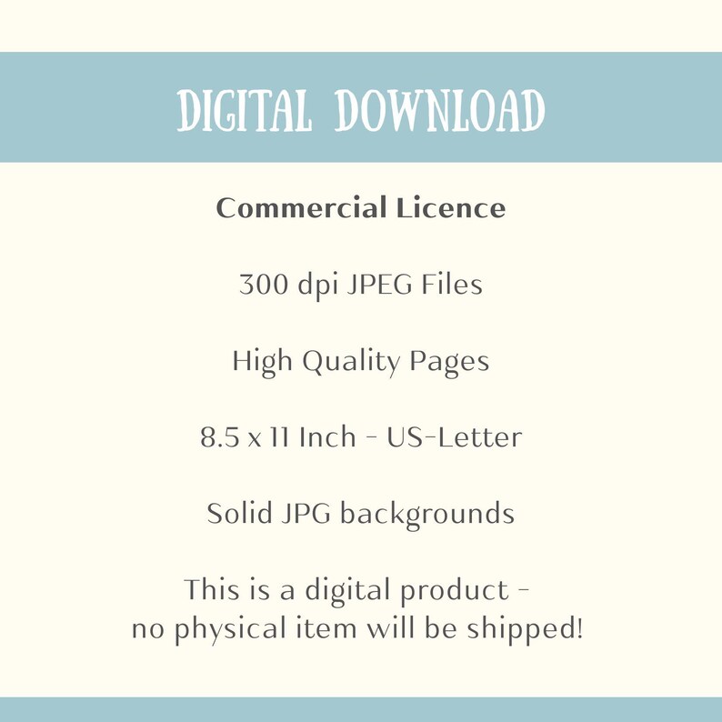 May include: Digital download graphic with text: Commercial Licence, 300 dpi JPEG Files, High Quality Pages, 8.5 x 11 Inch - US-Letter, Solid JPG backgrounds. This is a digital product - no physical item will be shipped!