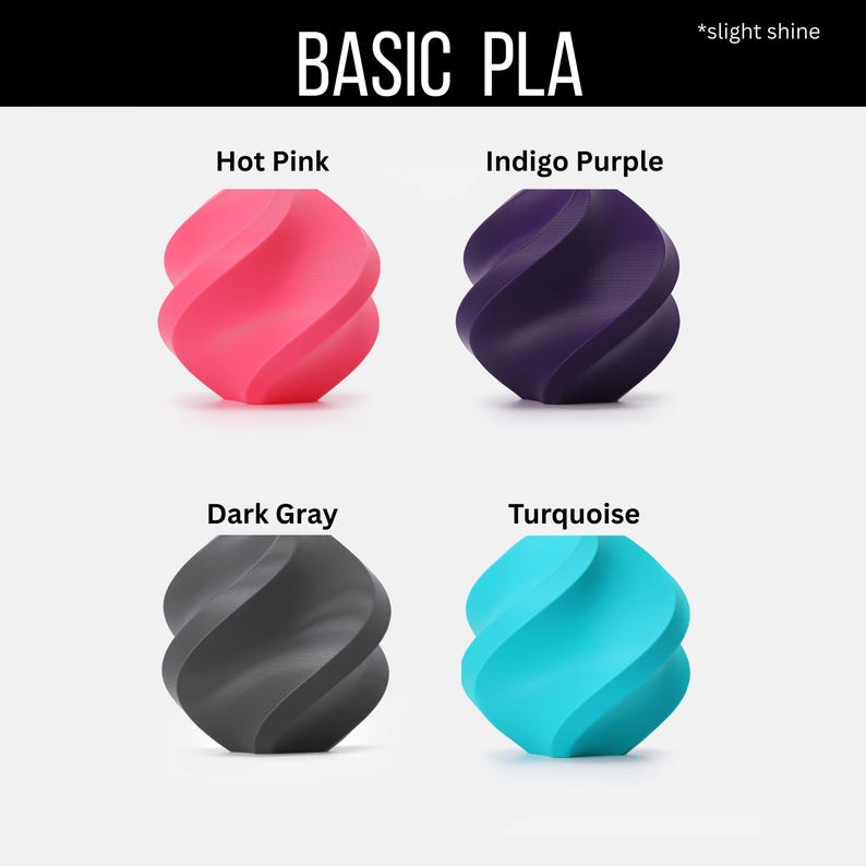 May include: Image of four 3D-printed objects in various colors: hot pink, indigo purple, dark gray, and turquoise. Each object has a twisted, spiral design. The text "BASIC PLA" is at the top, with "*slight shine" to the right.