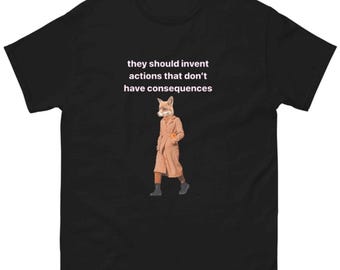 Eles deveriam inventar ações que não tenham consequências Camiseta