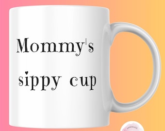 Mommy’s Sippy Cup, Funny Mom Coffee Mug, Gift for New Moms, Parenting Humor, Mug for Mom, Birthday Gift, Mother’s Day Gift, New Mom Gift