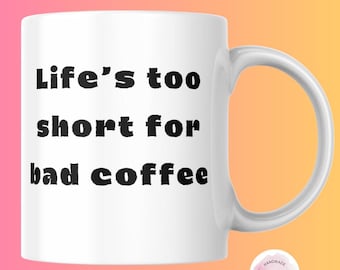 Funny Life Quote Mug, Life's Too Short for Bad Coffee, Funny Coffee Lover Gift, White Glossy Ceramic Cup, Motivational Coffee Mug