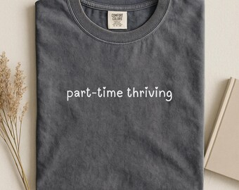 Comfort Colors Part-Time Thriving T-Shirt: Funny Sarcastic T Shirt