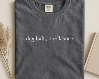 Comfort Colors Dog Hair Don't Care T-Shirt, Dog Mom T Shirt