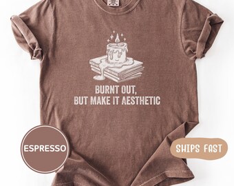 Comfort Colors Burnt Out But Make It Aesthetic T-Shirt, Funny Mental Exhaustion Shirt