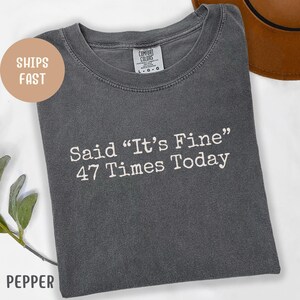 Comfort Colors® Said It&#39;s Fine 47 Times Today Shirt, Funny Sarcastic Quote Tee, Exhausted But Polite Humor Shirt, Mental Health Shirt