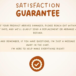 May include: A cream-colored graphic with the words "SATISFACTION GUARANTEE" in brown. The text explains the policy for damaged products and encourages customers to reach out with questions. A brown badge with a checkmark is at the bottom.
