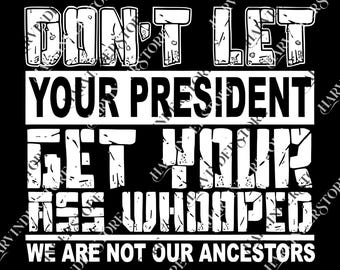Don&#39;t Let Your President Get Your Ass Whooped png, Funny Political Statement png, Bold Anti-Establishment png, Gift Idea